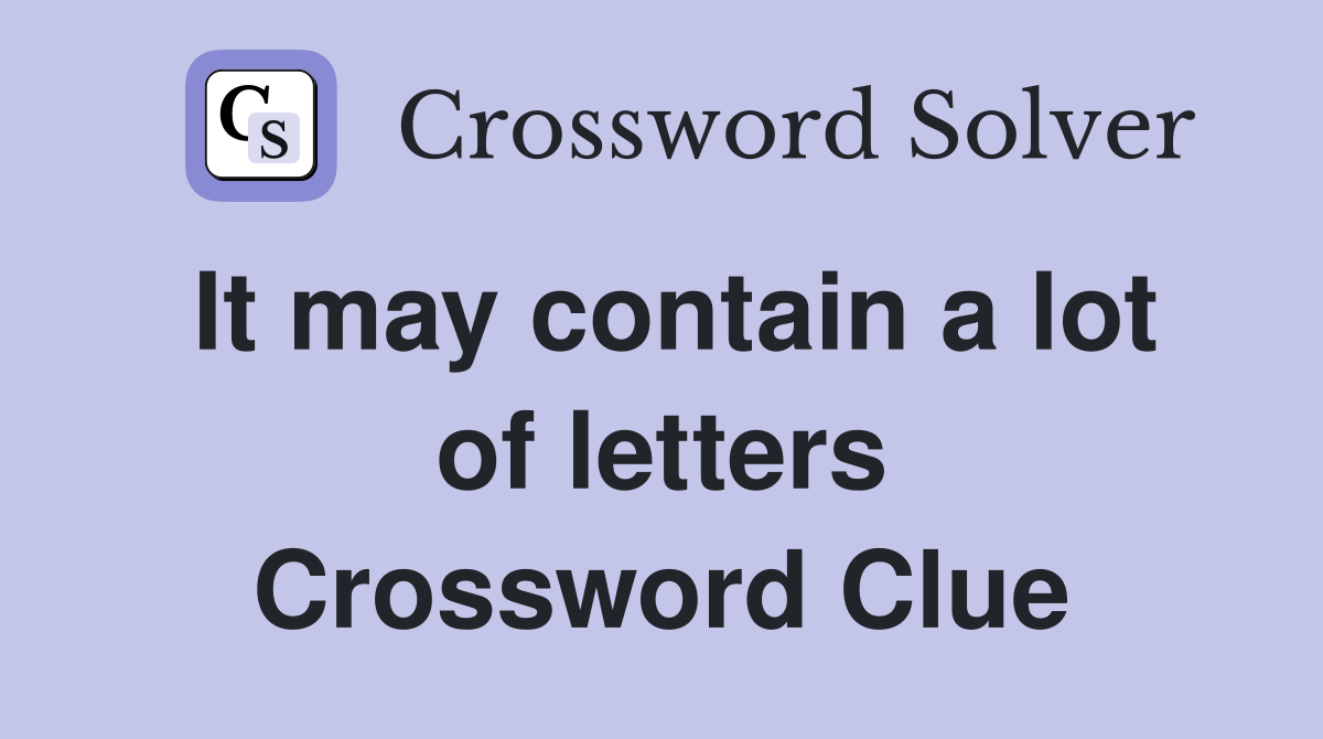 It may contain a lot of letters Crossword Clue