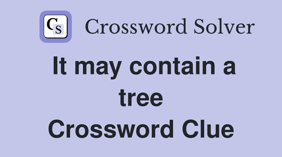 It may contain a tree Crossword Clue