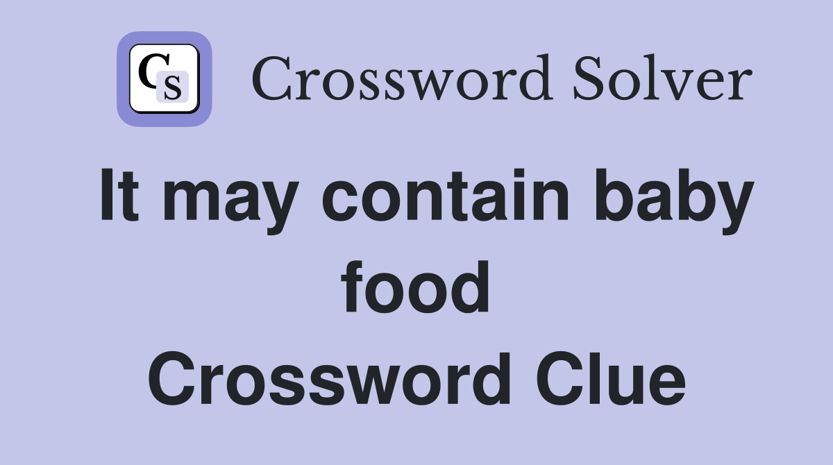 It may contain baby food Crossword Clue