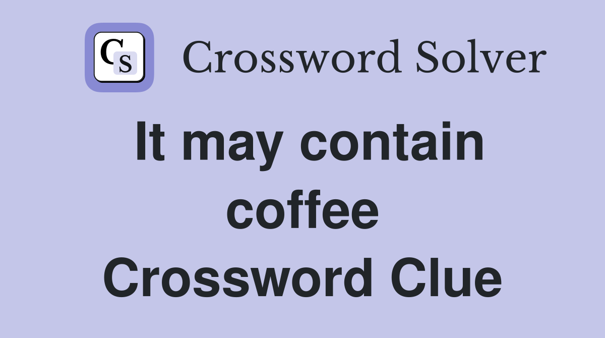 It may contain coffee Crossword Clue