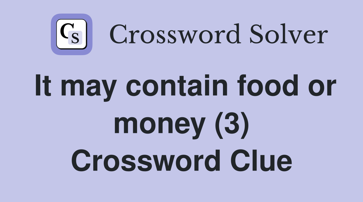It may contain food or money (3) Crossword Clue