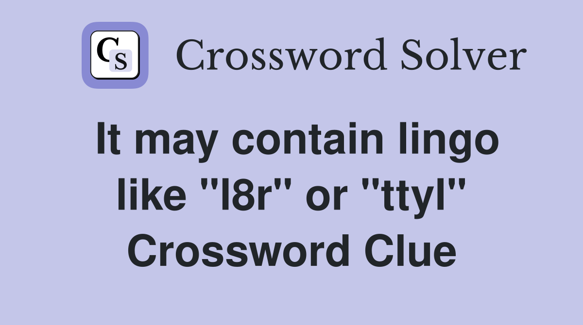 It may contain lingo like "l8r" or "ttyl" Crossword Clue