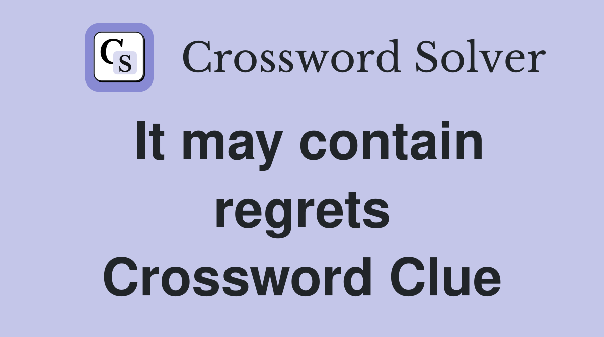 It may contain regrets Crossword Clue