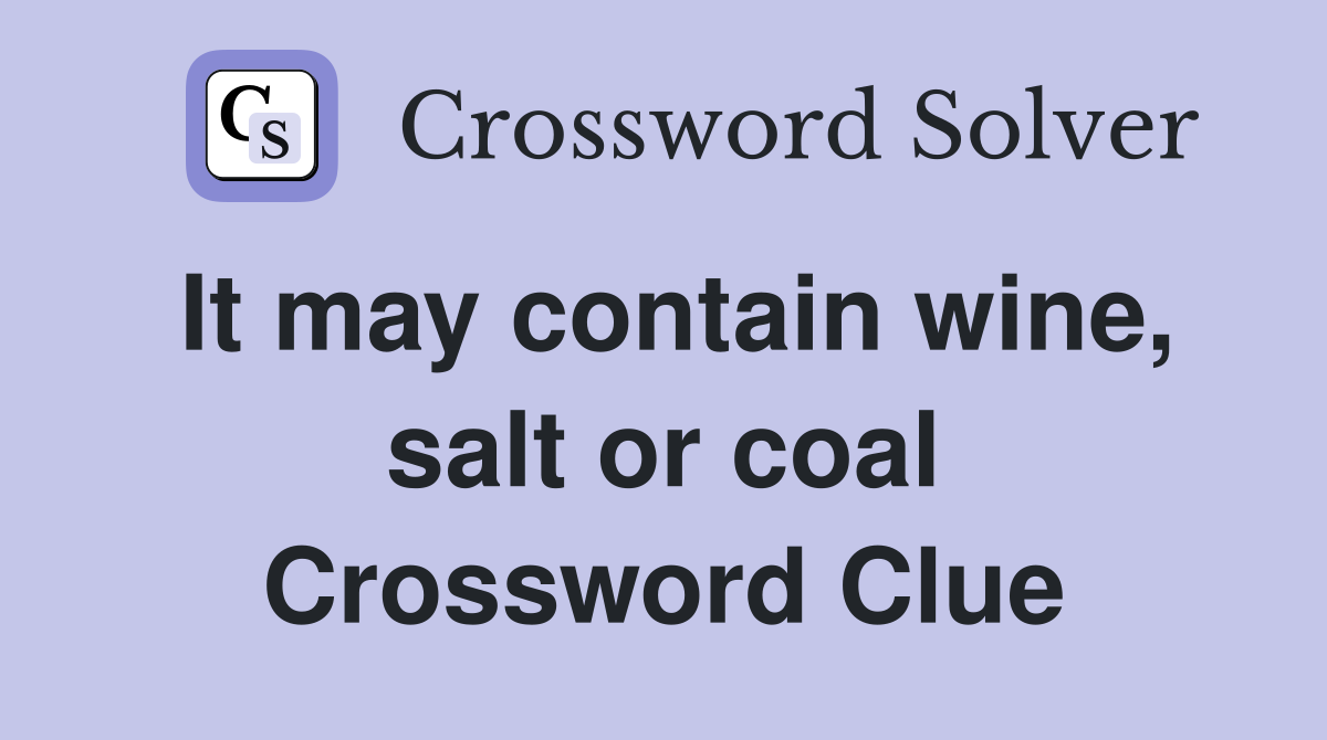 It may contain wine, salt or coal Crossword Clue