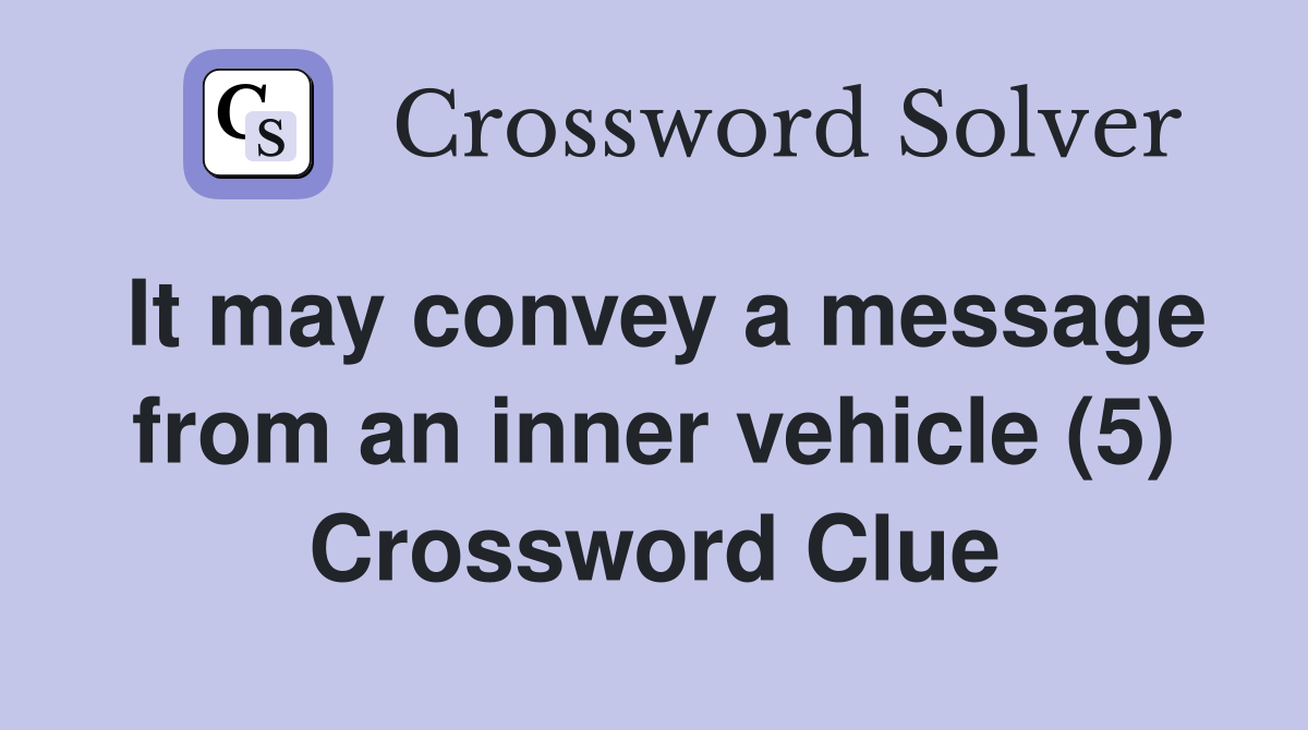 It may convey a message from an inner vehicle (5) Crossword Clue