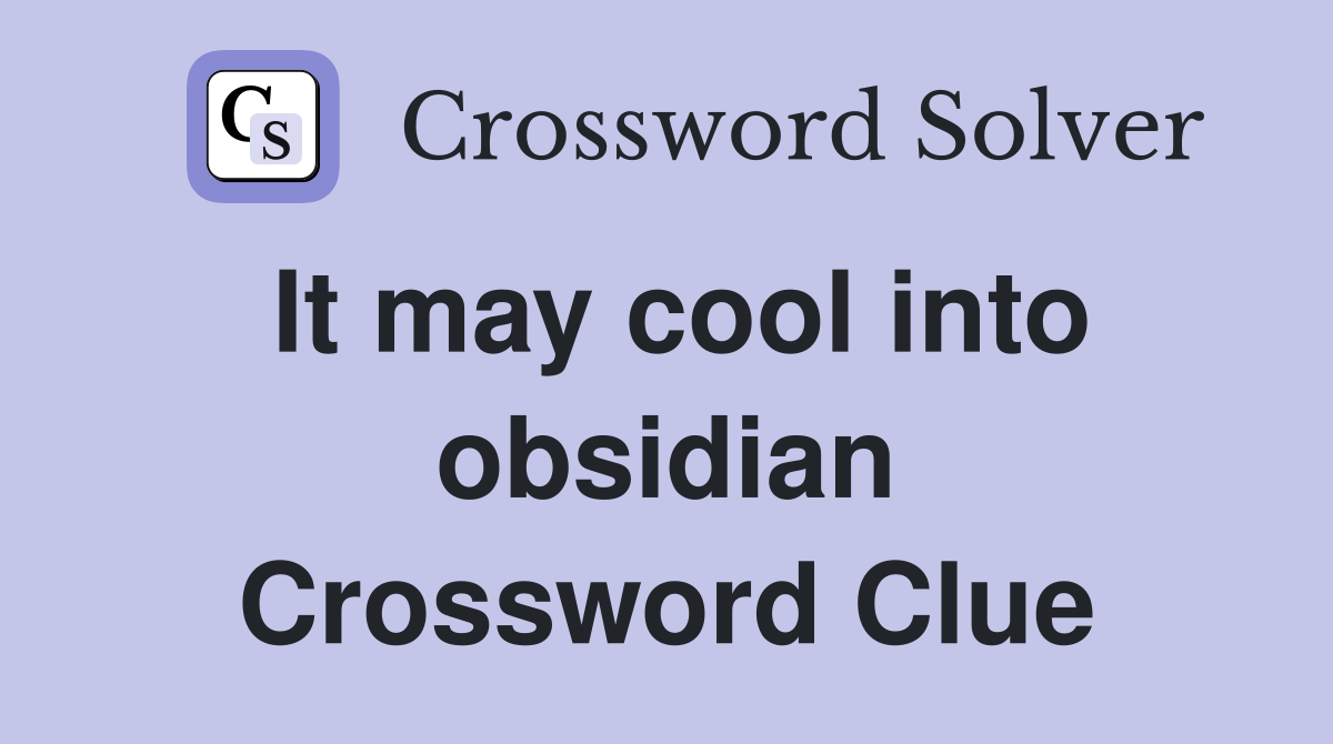 It may cool into obsidian Crossword Clue