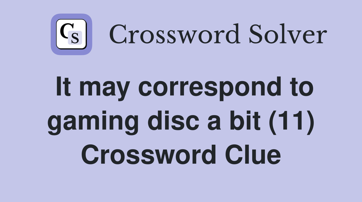 It may correspond to gaming disc a bit (11) Crossword Clue