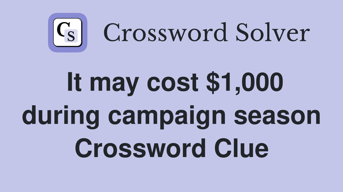 It may cost $1,000 during campaign season Crossword Clue