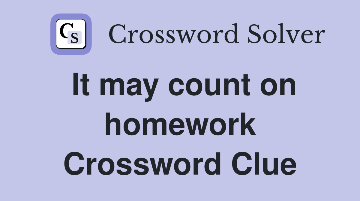 It may count on homework Crossword Clue