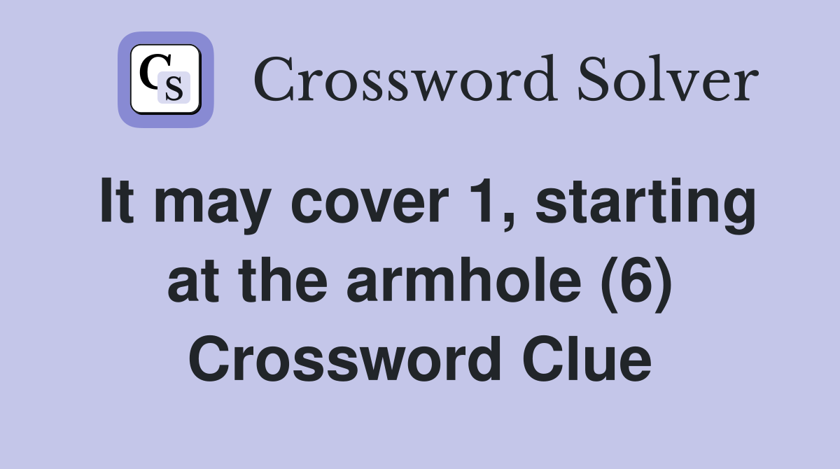 It may cover 1, starting at the armhole (6) Crossword Clue