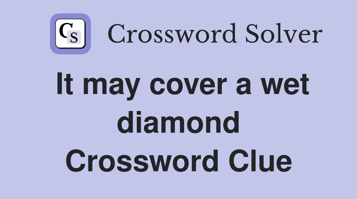 It may cover a wet diamond Crossword Clue