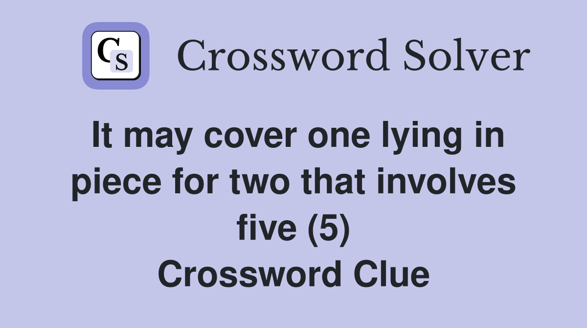 It may cover one lying in piece for two that involves five (5) Crossword Clue