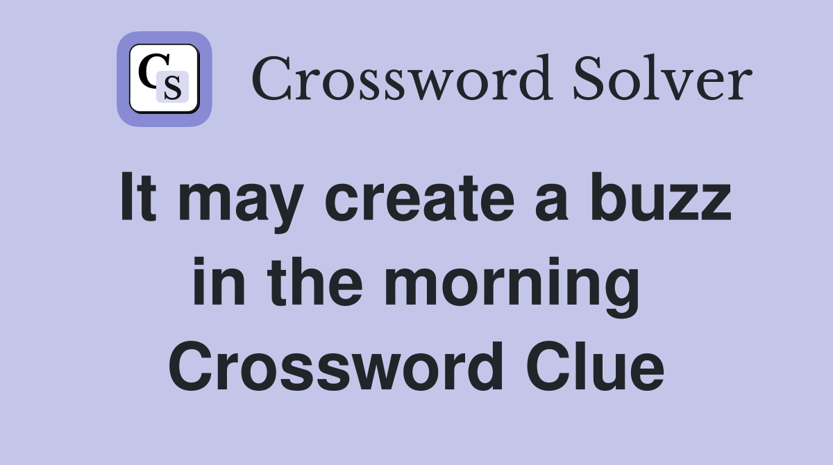 It may create a buzz in the morning Crossword Clue