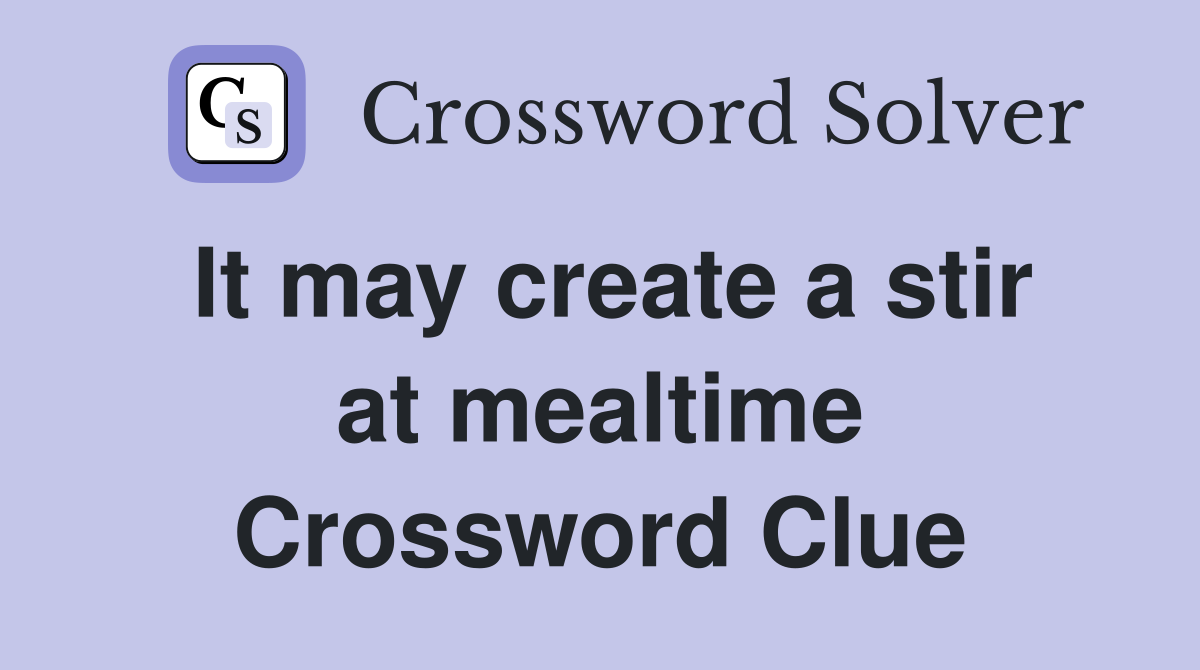 It may create a stir at mealtime Crossword Clue