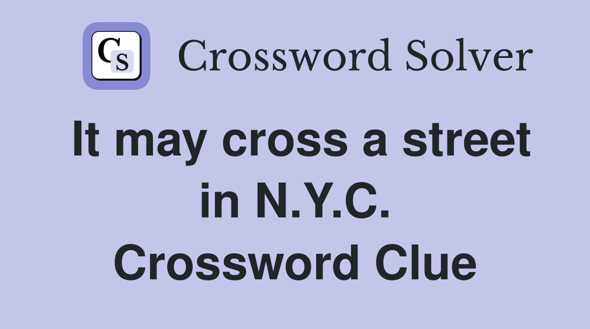 It may cross a street in N.Y.C. Crossword Clue