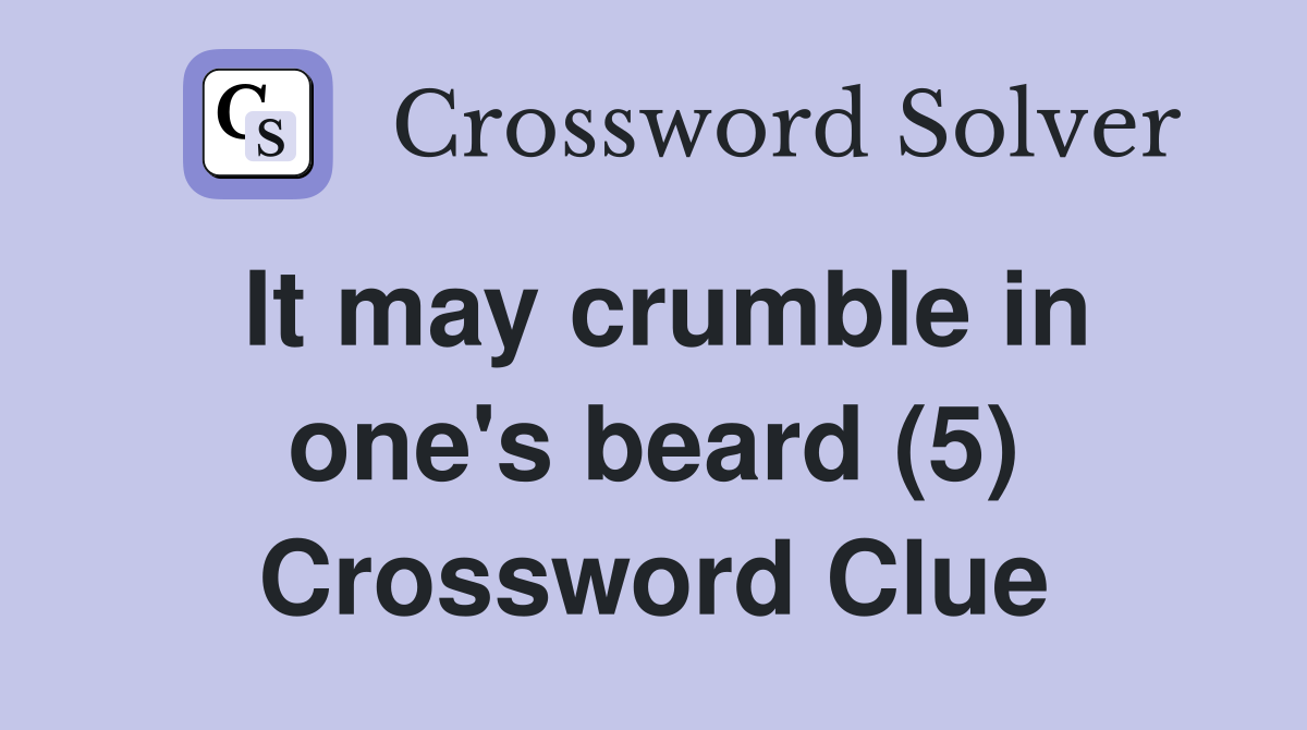 It may crumble in one's beard (5) Crossword Clue