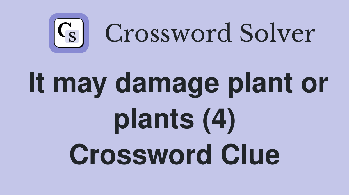 It may damage plant or plants (4) Crossword Clue