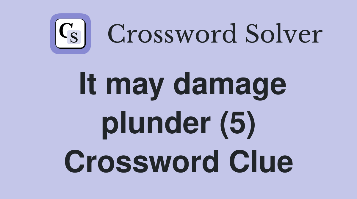 It may damage plunder (5) Crossword Clue