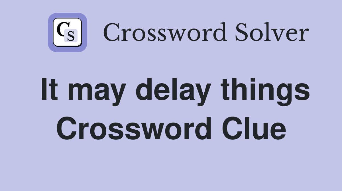 It may delay things Crossword Clue