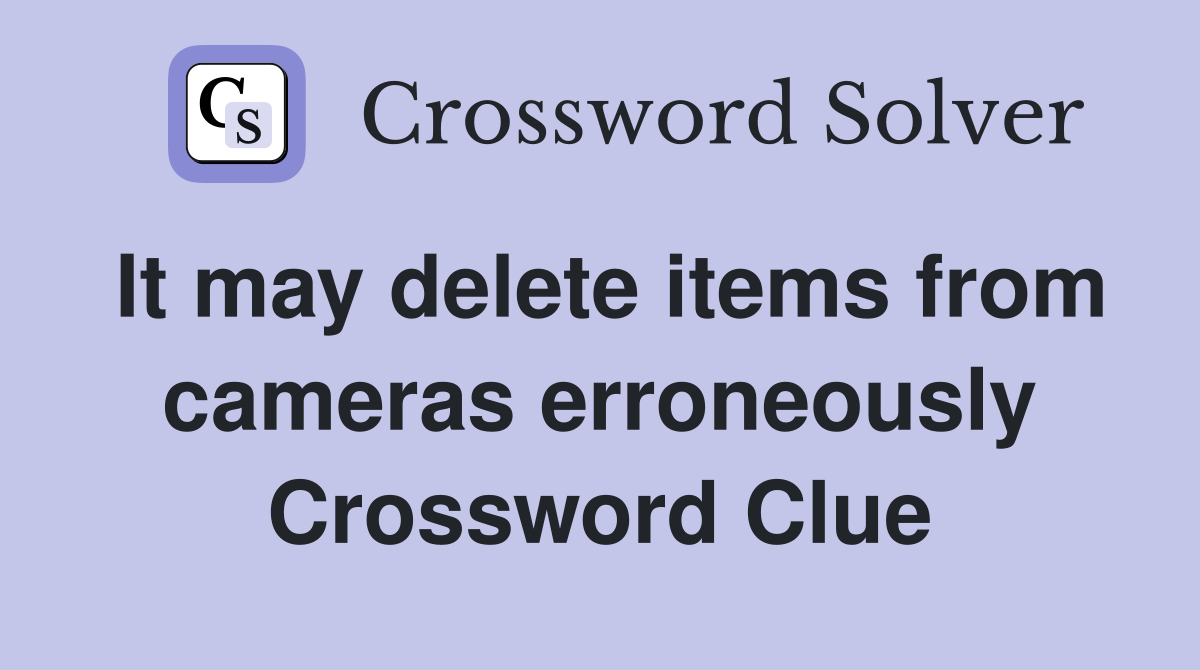 It may delete items from cameras erroneously Crossword Clue