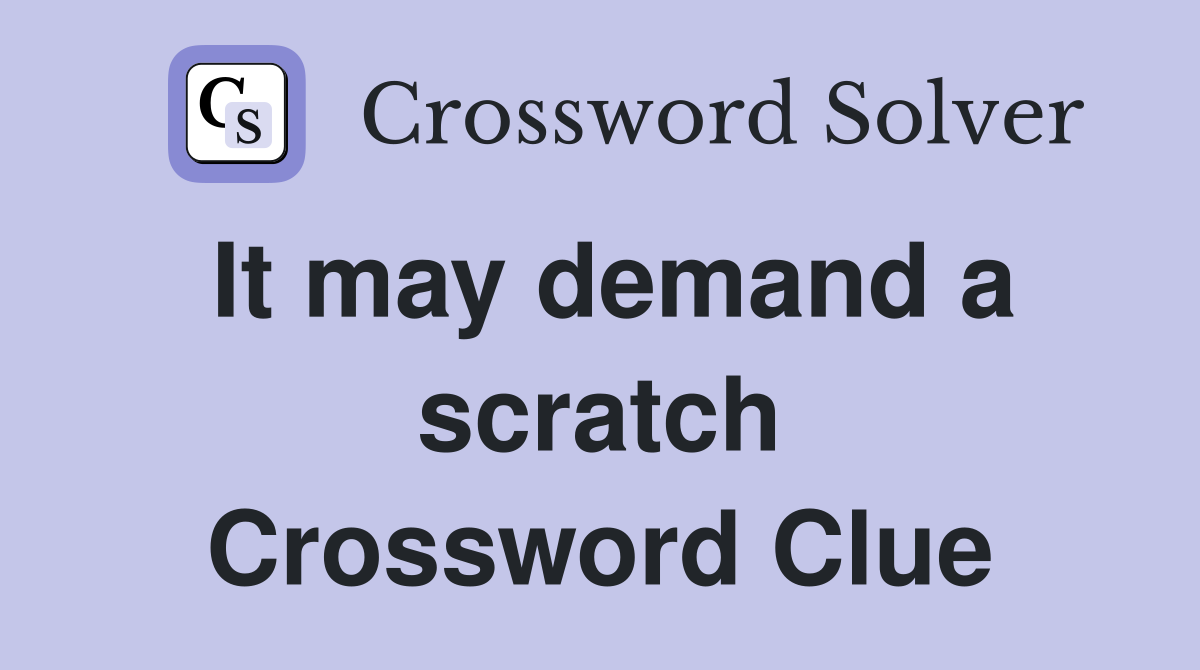 It may demand a scratch Crossword Clue