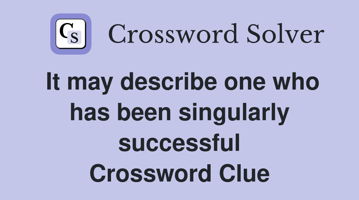 It may describe one who has been singularly successful Crossword Clue