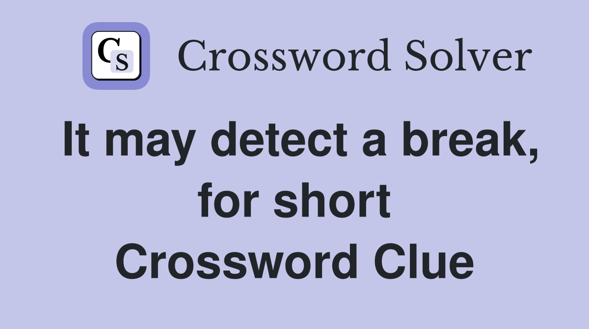 It may detect a break, for short Crossword Clue