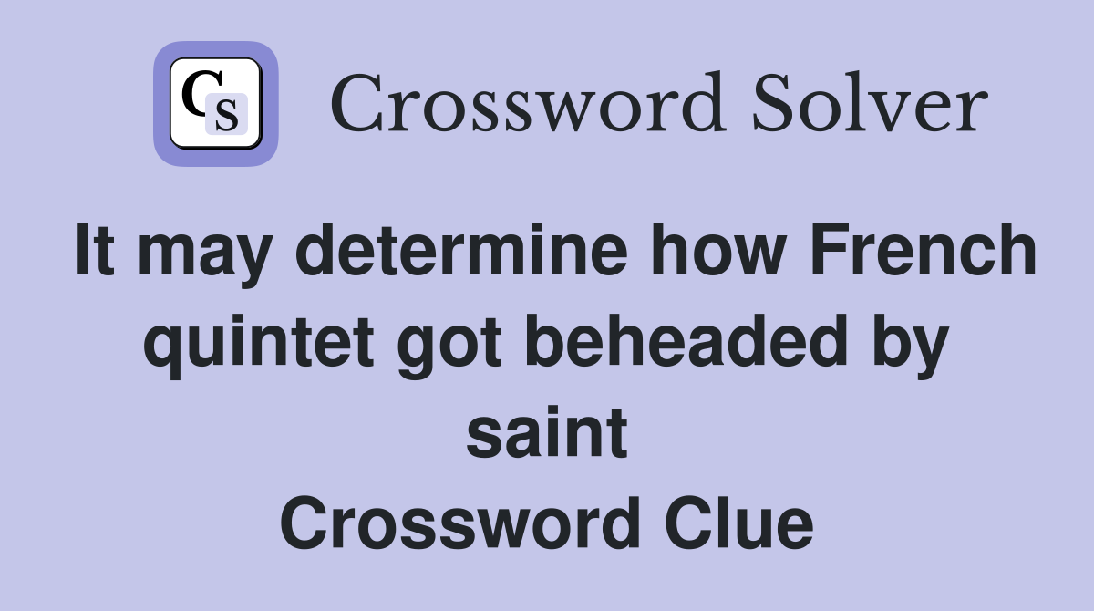 It may determine how French quintet got beheaded by saint Crossword Clue