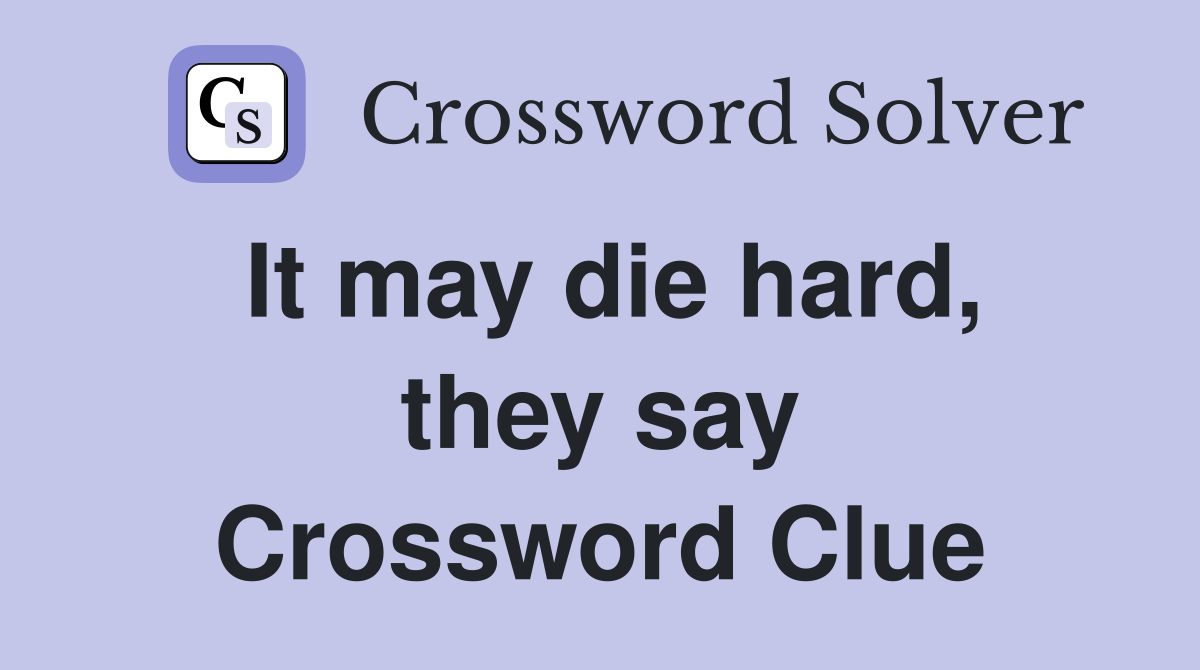 It may die hard, they say Crossword Clue
