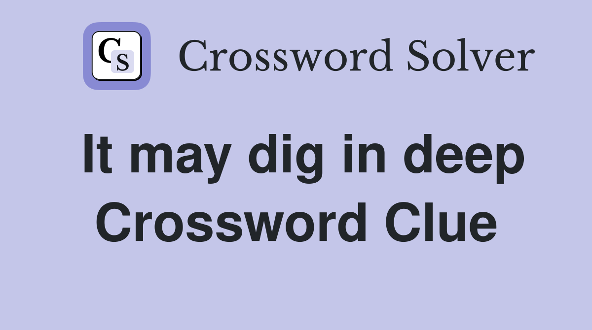 It may dig in deep Crossword Clue