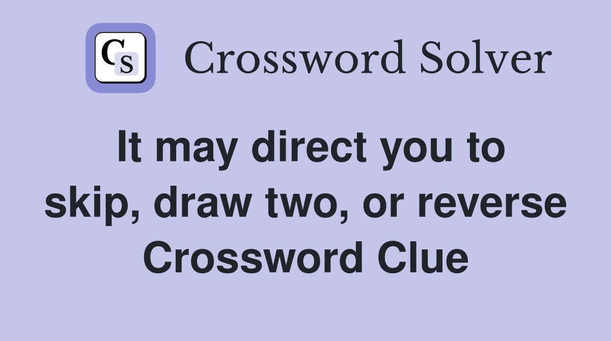 It may direct you to skip, draw two, or reverse Crossword Clue
