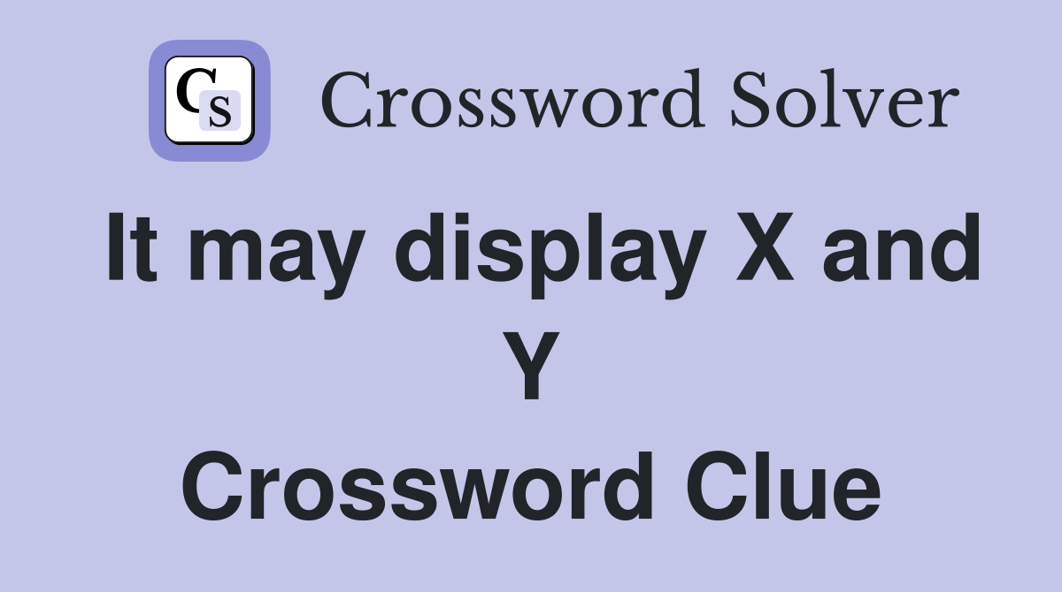 It may display X and Y Crossword Clue