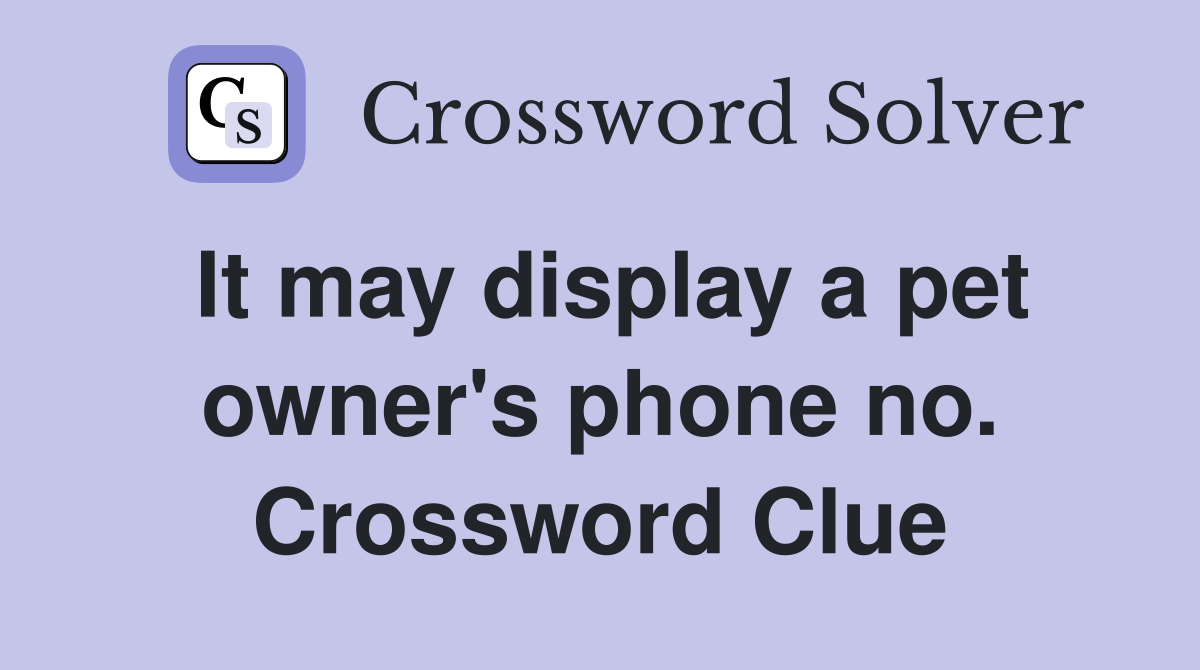 It may display a pet owner's phone no. Crossword Clue