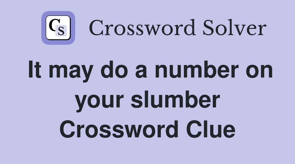 It may do a number on your slumber Crossword Clue