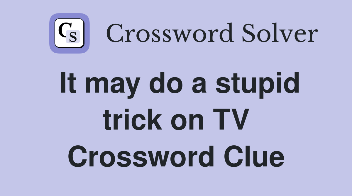 It may do a stupid trick on TV Crossword Clue