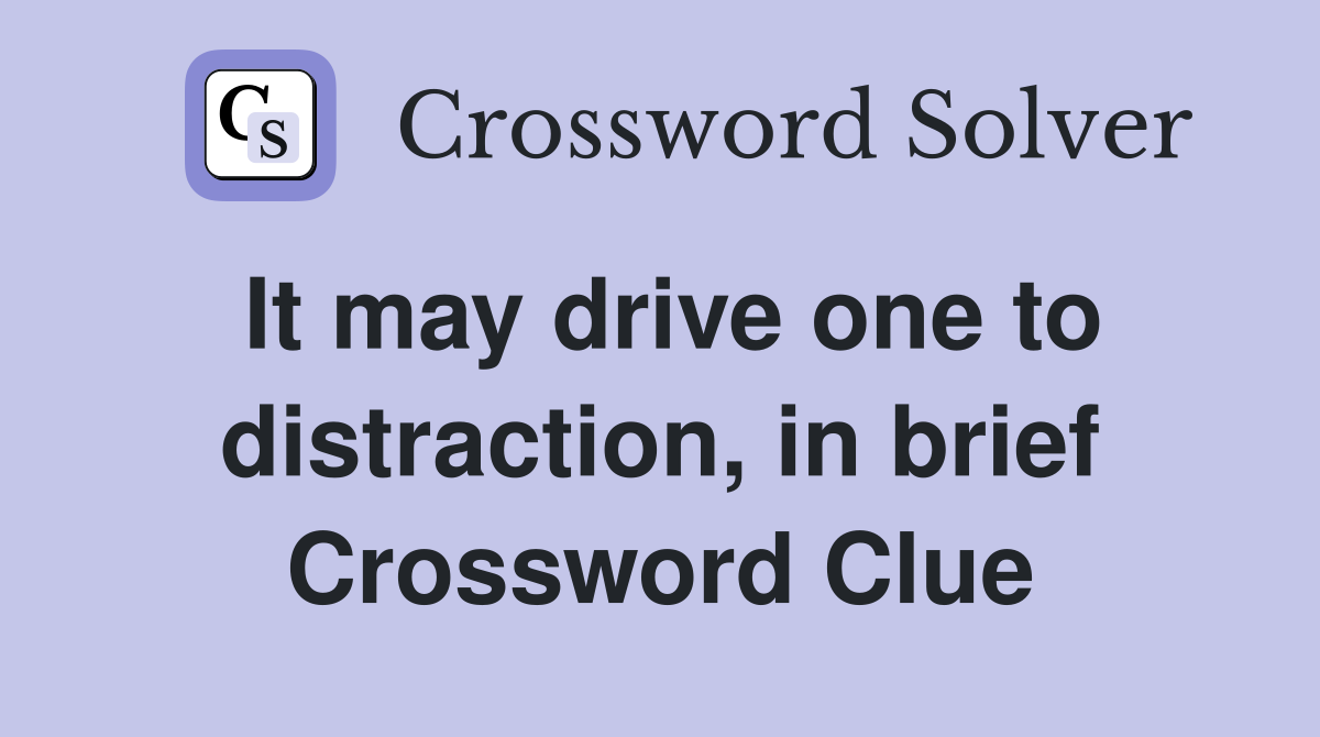 It may drive one to distraction, in brief Crossword Clue