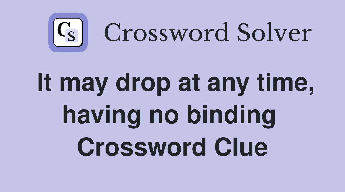 It may drop at any time, having no binding  Crossword Clue