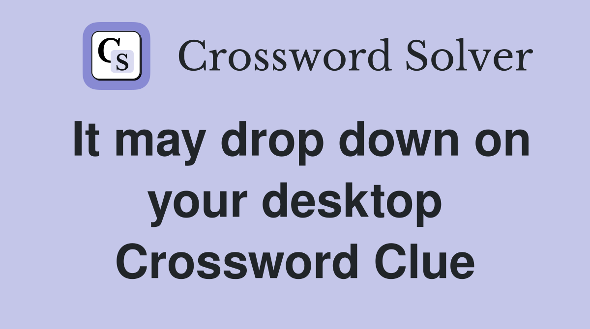 It may drop down on your desktop Crossword Clue