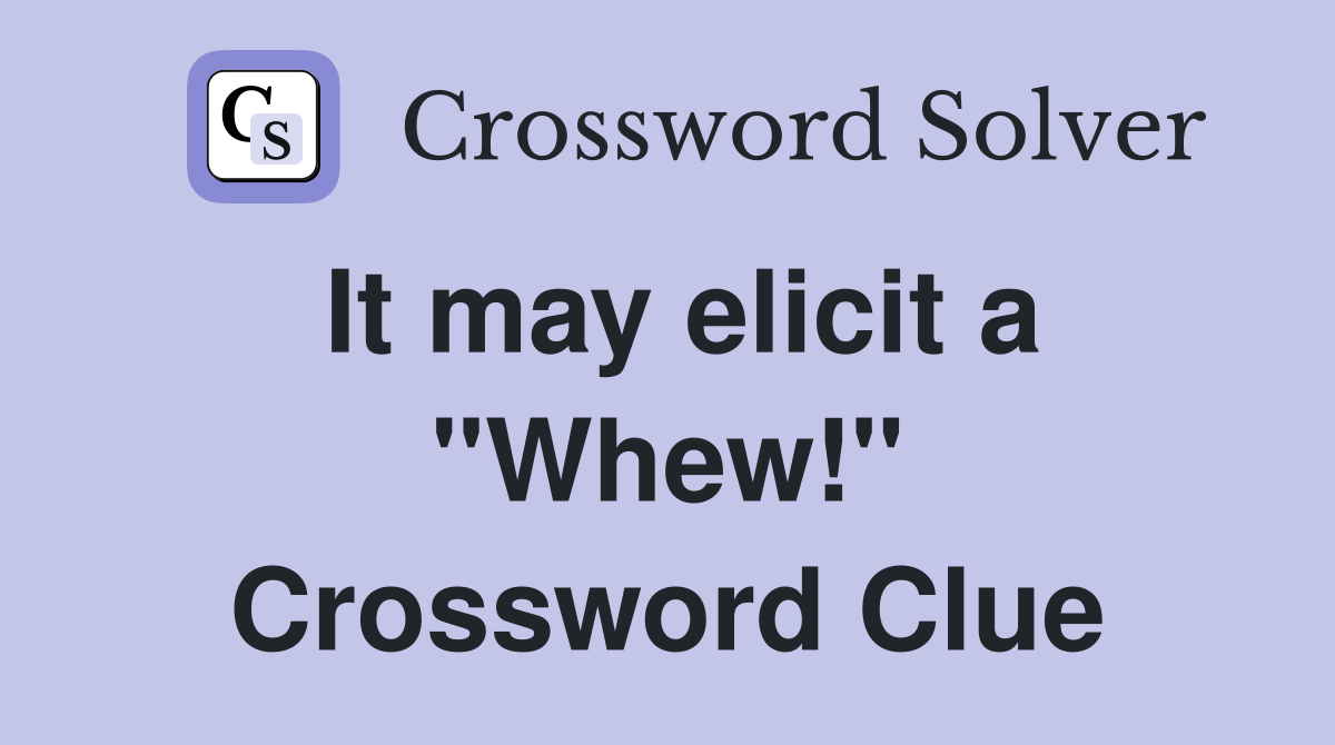 It may elicit a "Whew!" Crossword Clue