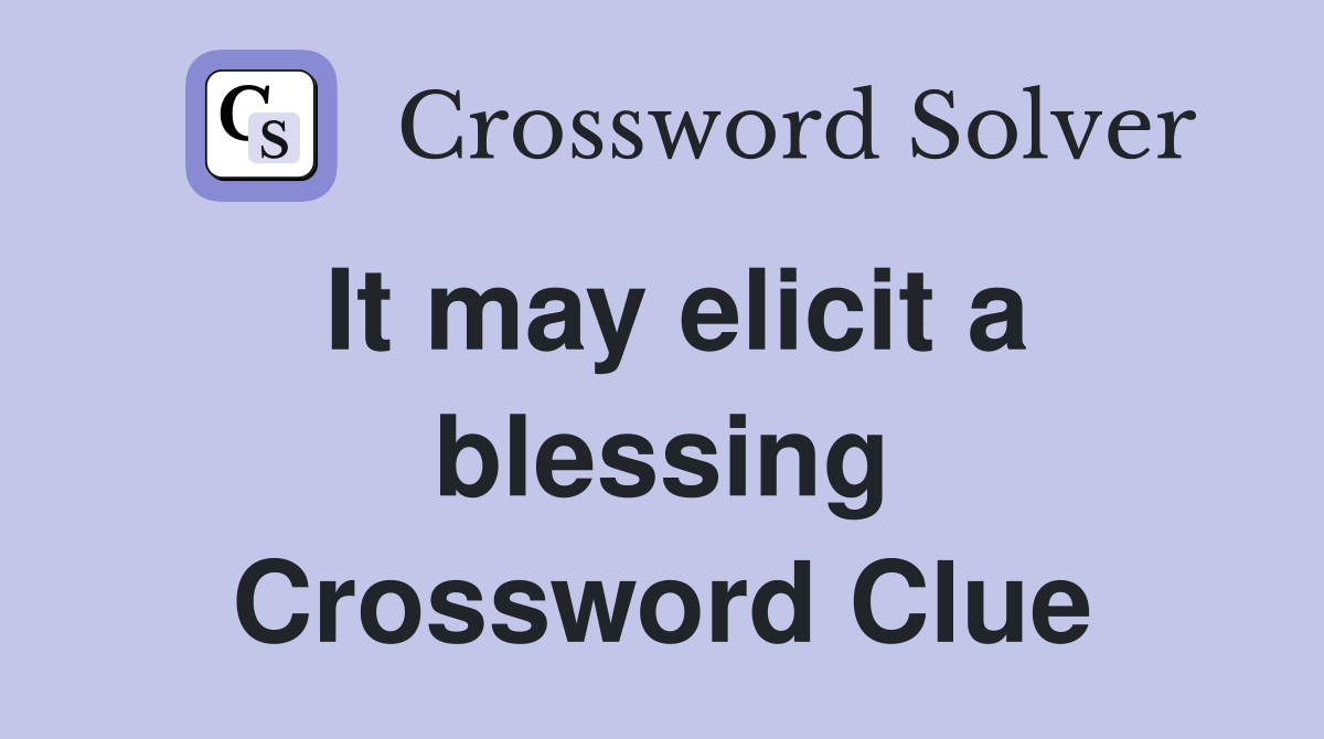 It may elicit a blessing Crossword Clue