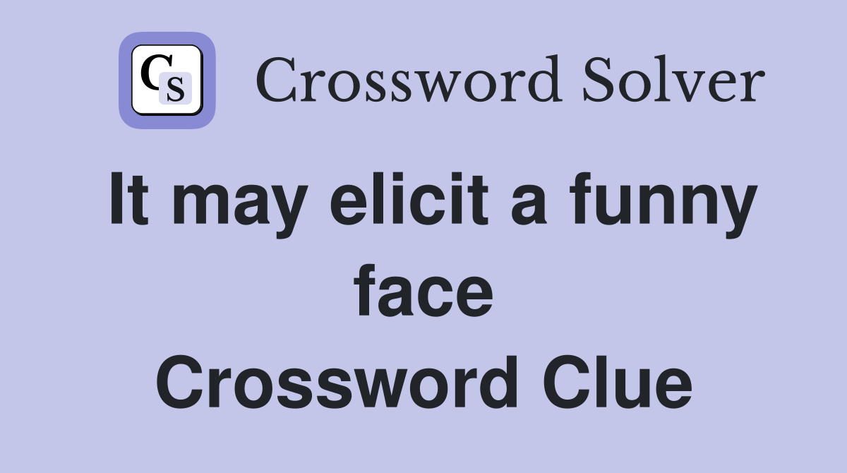 It may elicit a funny face Crossword Clue