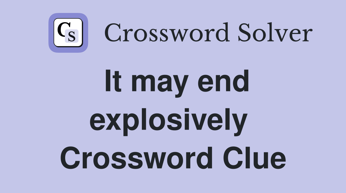It may end explosively  Crossword Clue