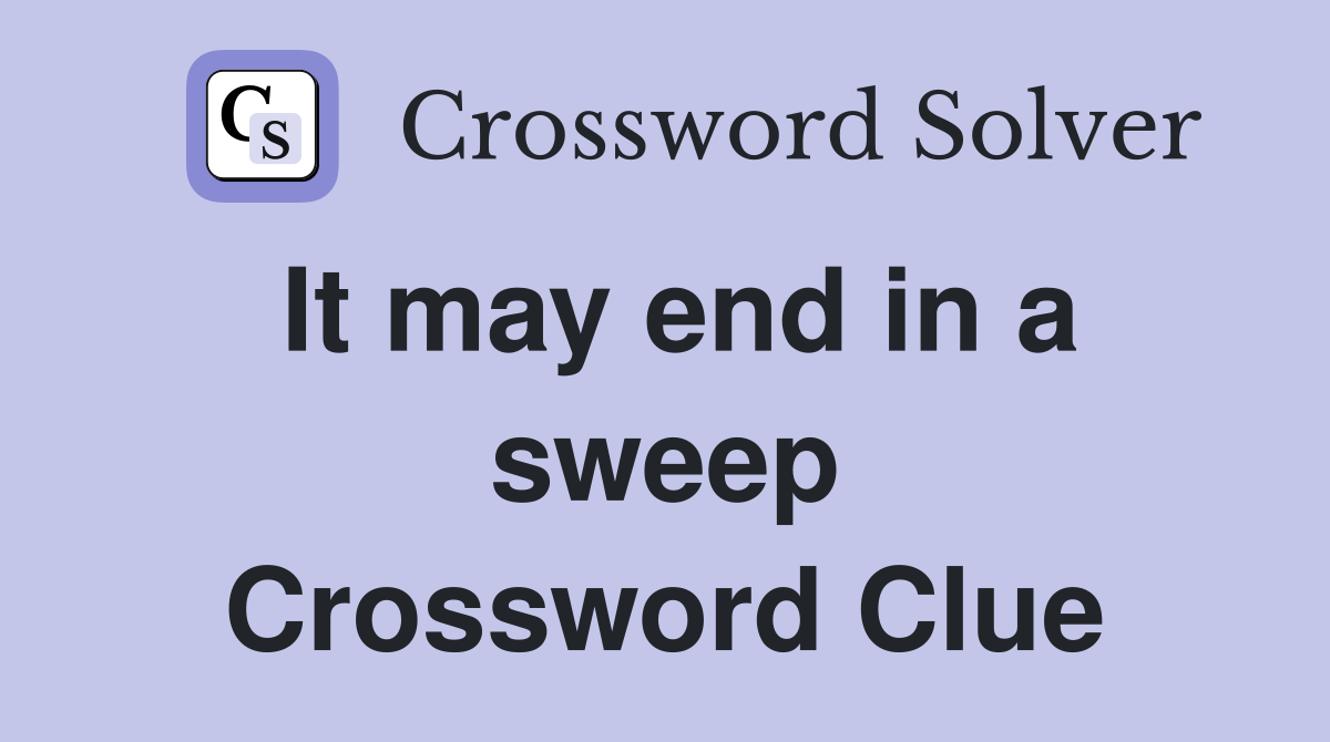 It may end in a sweep Crossword Clue