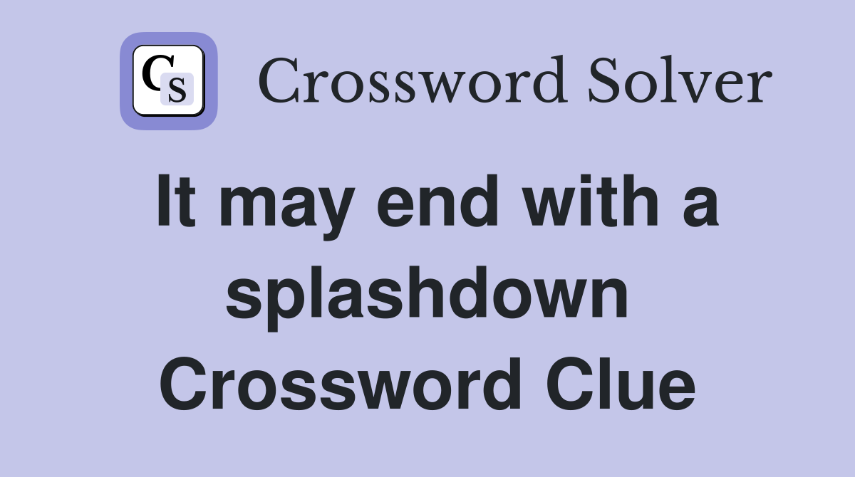 It may end with a splashdown Crossword Clue