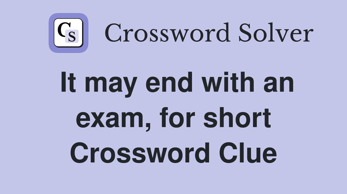It may end with an exam, for short Crossword Clue