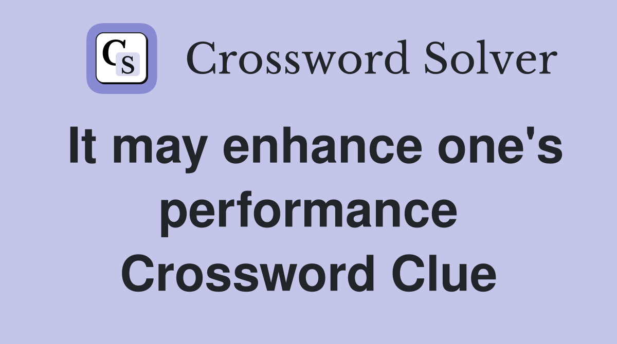 It may enhance one's performance Crossword Clue