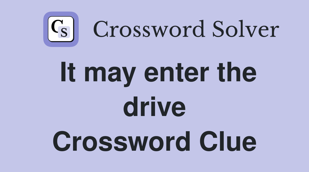 It may enter the drive Crossword Clue