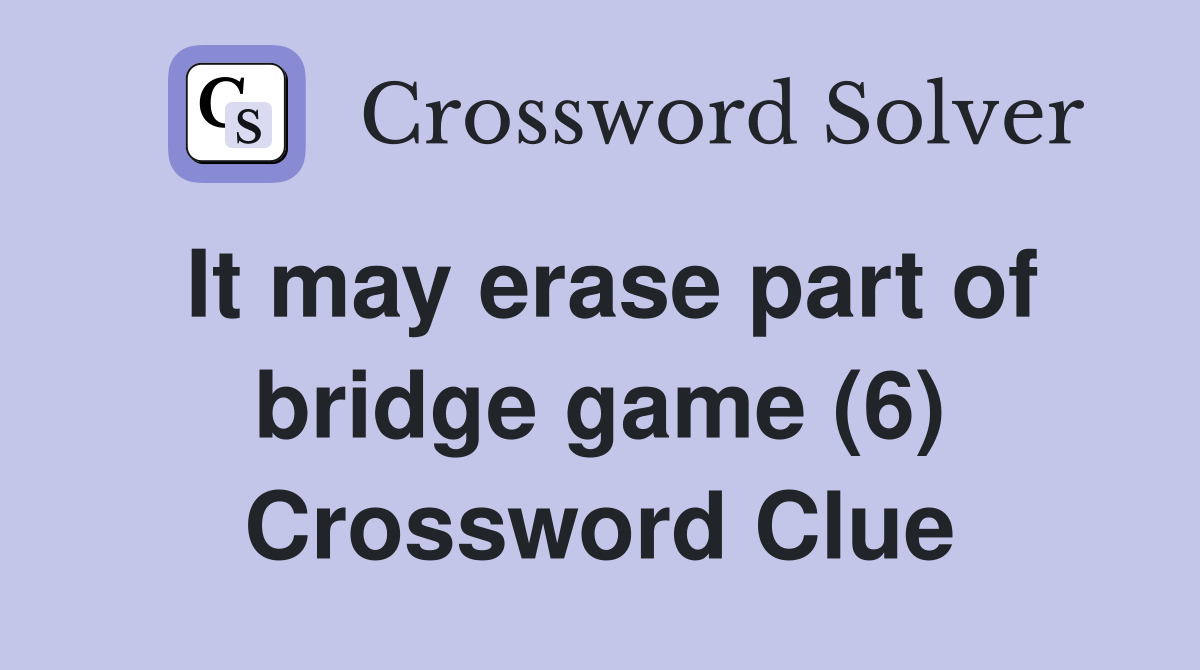 It may erase part of bridge game (6) Crossword Clue