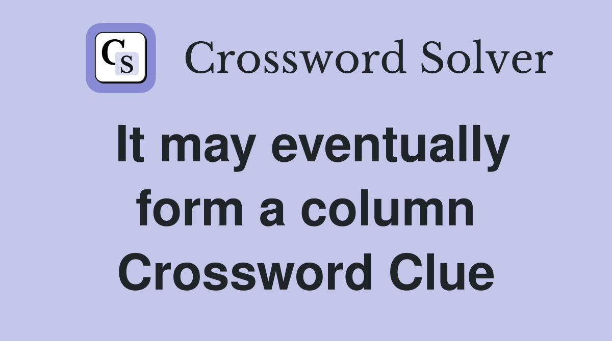 It may eventually form a column Crossword Clue