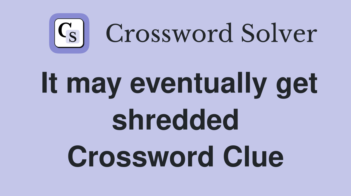It may eventually get shredded Crossword Clue